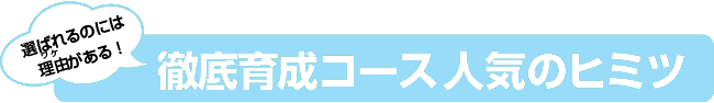 徹底育成コース人気の秘密 ～選ばれるのにはワケがある！～